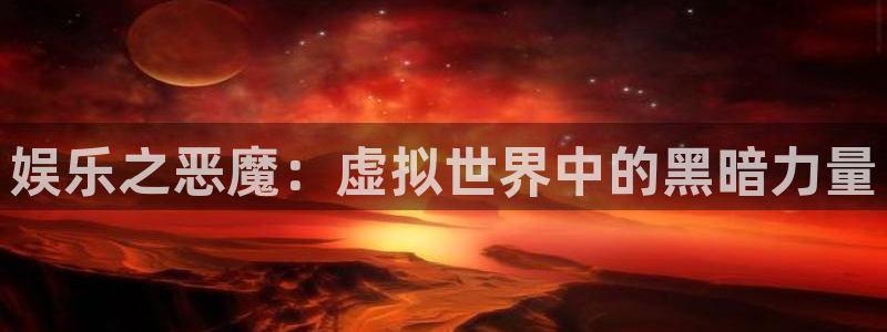 彩虹多多app旧版：娱乐之恶魔：虚拟世界中的黑暗力量