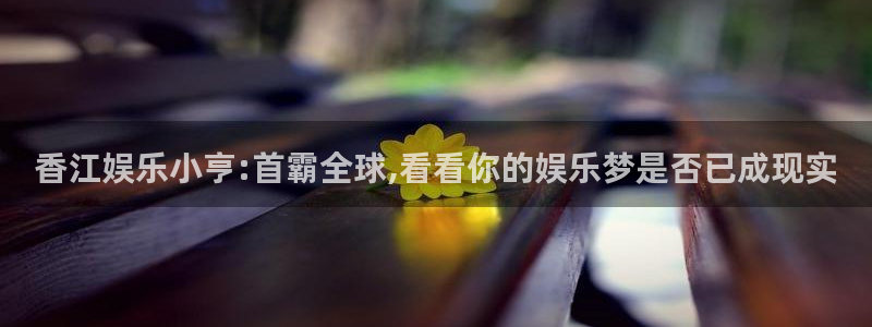 下载正版彩虹多多：香江娱乐小亨:首霸全球,看看你的娱乐梦是否已成现实
