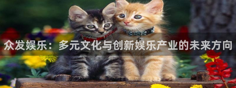 彩虹多多新版：众发娱乐：多元文化与创新娱乐产业的未来方向