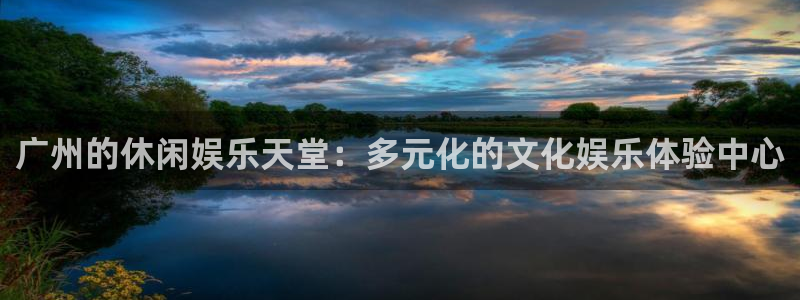 彩虹多多下载：广州的休闲娱乐天堂：多元化的文化娱乐体验中心